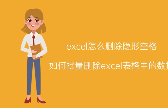 excel怎么删除隐形空格 如何批量删除excel表格中的数据？